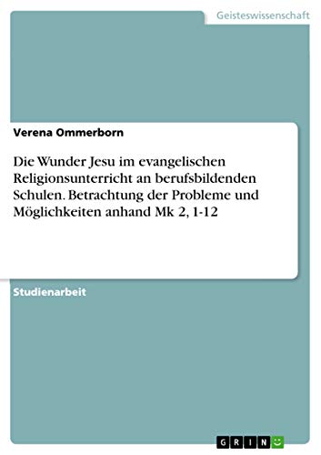 Die Wunder Jesu im evangelischen Religionsunterricht an berufsbildenden Schulen. Betrachtung der Probleme und Möglichkeiten anhand Mk 2, 1-12