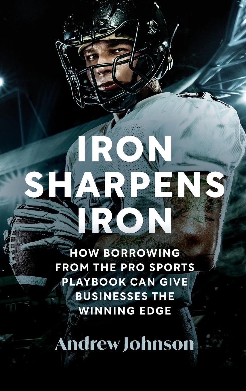 Iron Sharpens Iron: How Borrowing from the Pro Sports Playbook Can Give Businesses the Winning Edge