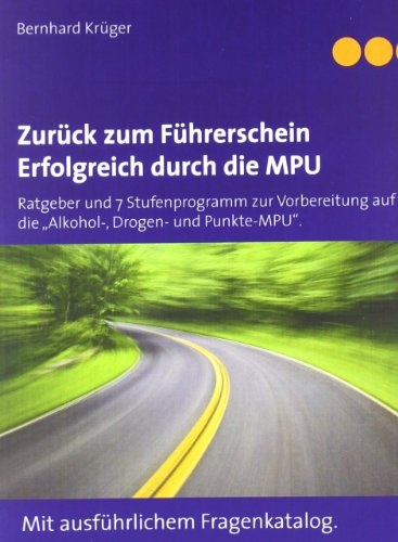 Zurück zum Führerschein/Erfolgreich durch die MPU: Ratgeber und 7 Stufenprogramm zur Vorbereitung auf die Alkohol-, Drogen- und Punkte-MPU. Mit ausführlichem Fragenkatalog