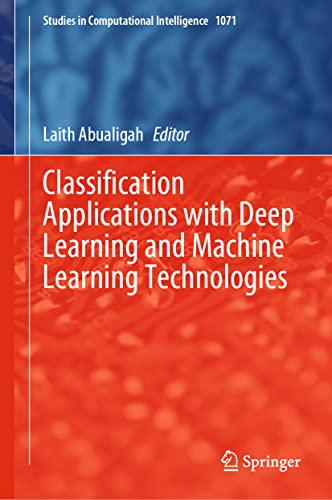 Classification Applications with Deep Learning and Machine Learning Technologies (Studies in Computational Intelligence, 1071, Band 1071)