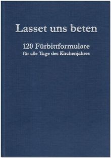 Lasset uns beten: 120 Fürbittformulare für alle Tage des Kirchenjahres