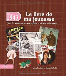Nés en 1947 : le livre de ma jeunesse : tous les souvenirs de mon enfance et de mon adolescence