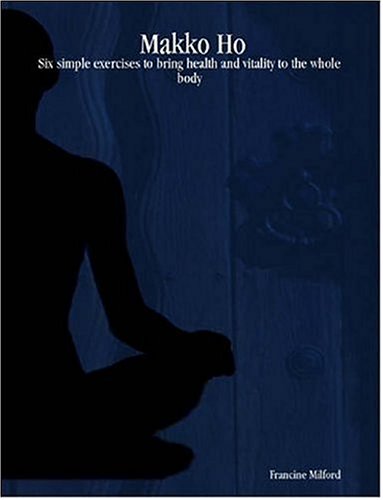 Makko Ho: Six Simple Exercises to Bring Health and Vitality to the Whole Body