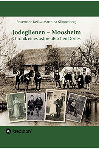 Jodeglienen - Moosheim: Chronik eines ostpreußischen Dorfes