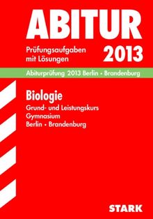 Abitur-Prüfungsaufgaben Gymnasium Berlin/Brandenburg / Abiturprüfung Biologie Grund- und Leistungskurs 2013: Prüfungsaufgaben 2010-2012 mit Lösungen: ... mit Lösungen Jahrgänge 2010-2012