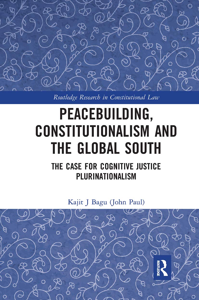 Peacebuilding, Constitutionalism and the Global South: The Case for Cognitive Justice Plurinationalism (Routledge Research in Constitutional Law)