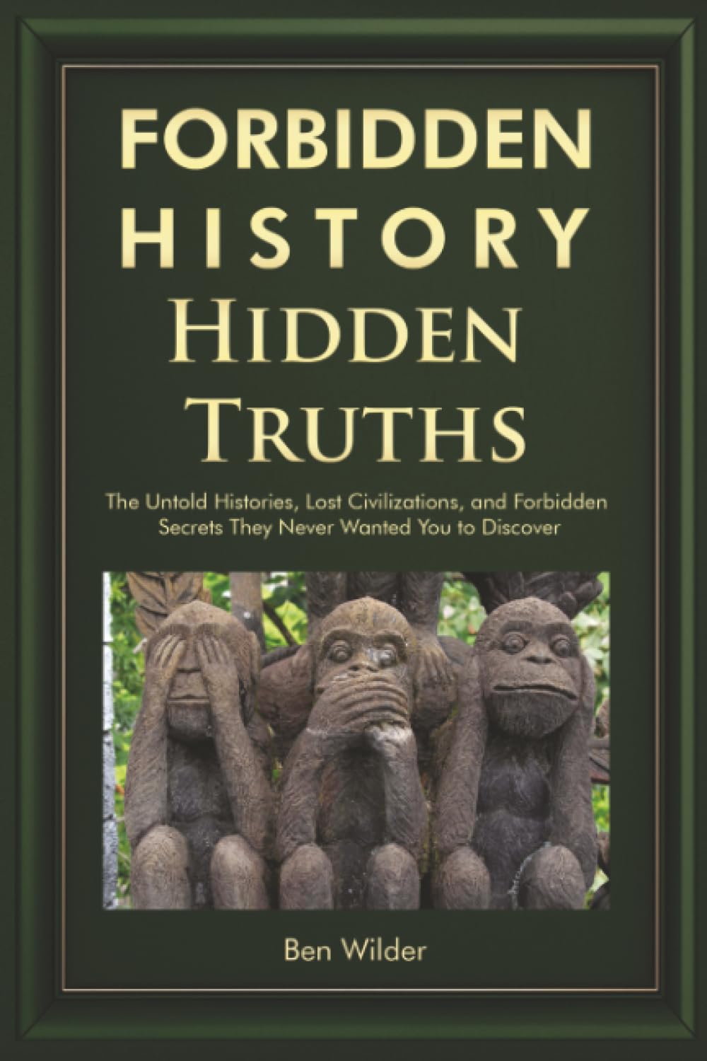 Forbidden History Hidden Truths: The Untold Histories, Lost Civilizations, and Forbidden Secrets They Never Wanted You to Discover (A Captivating ... Adults and Men Who Have Everything, Band 1)