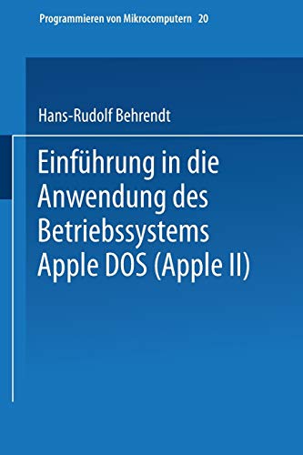 Einführung in die Anwendung des Betriebssystems Apple Dos (Apple Ii) (Programmieren von Mikrocomputern, 20, Band 20)