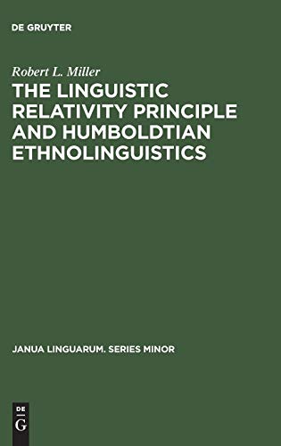 The Linguistic Relativity Principle and Humboldtian Ethnolinguistics: A History and Appraisal (Janua Linguarum. Series Minor, 67, Band 67)