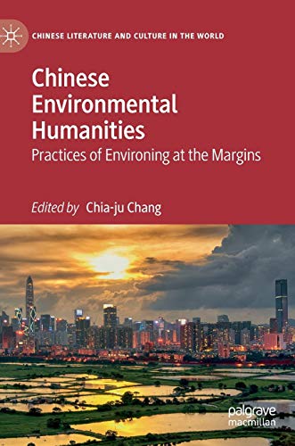 Chinese Environmental Humanities: Practices of Environing at the Margins (Chinese Literature and Culture in the World)