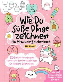 Wie du süße Dinge zeichnest – Ein Mitmach-Zeichenbuch für Kinder: 300 leicht verständliche Schritt für Schritt-Anleitungen für niedliche Zeichnungen | Mit Spaß Feinmotorik & Konzentration fördern