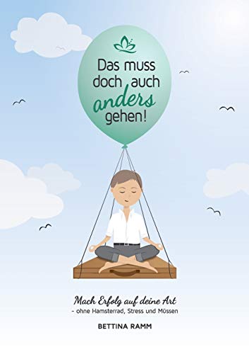 Das muss doch auch anders gehen: Mach Erfolg auf deine Art - ohne Hamsterrad, Stress und Müssen