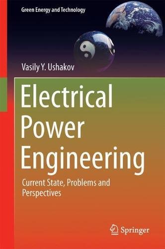 Electrical Power Engineering: Current State, Problems and Perspectives (Green Energy and Technology)