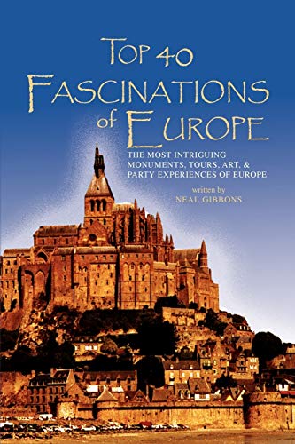TOP 40 FASCINATIONS OF EUROPE: THE MOST INTRIGUING MONUMENTS, TOURS, ART, & PARTY EXPERIENCES OF EUROPE