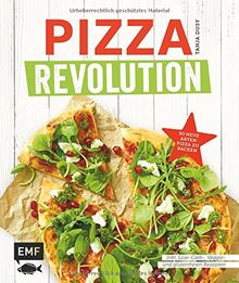 Pizza Revolution: 50 neue Arten Pizza zu backen: Inklusive Low-Carb-, Veggie- und glutenfreien Rezepten