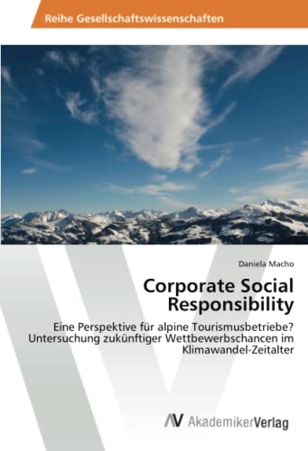 Corporate Social Responsibility: Eine Perspektive für alpine Tourismusbetriebe? Untersuchung zukünftiger Wettbewerbschancen im Klimawandel-Zeitalter