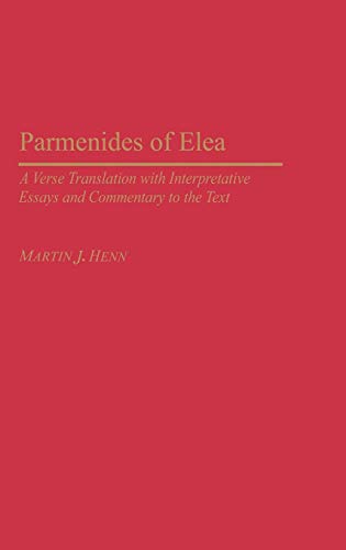 Parmenides of Elea: A Verse Translation with Interpretative Essays and Commentary to the Text (Contributions in Philosophy)