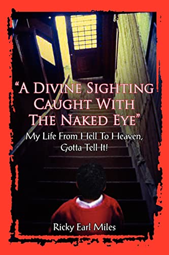 A Divine Sighting Caught With The Naked Eye: My Life From Hell To Heaven, Gotta Tell It!