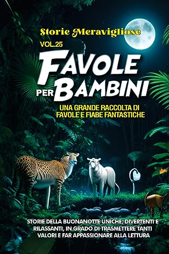 Favole per Bambini: Una grande raccolta di favole e fiabe fantastiche. (Vol.25) Storie della buonanotte uniche, divertenti e rilassanti, in grado di ... tanti valori e far appassionare alla lettura