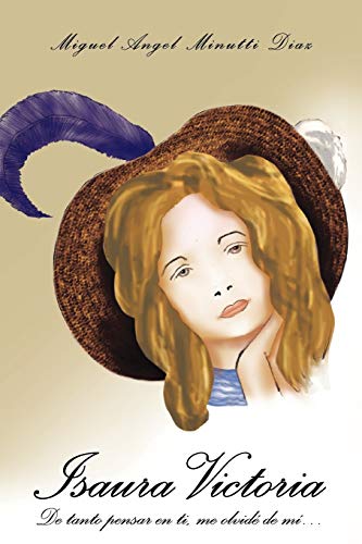 Isaura Victoria: De Tanto Pensar En Ti, Me Olvidé De Mí . . .: de Tanto Pensar En Ti, Me Olvid de M ...