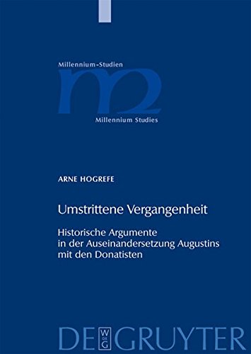 Umstrittene Vergangenheit: Historische Argumente in der Auseinandersetzung Augustins mit den Donatisten (Millennium-Studien / Millennium Studies, Band 24)