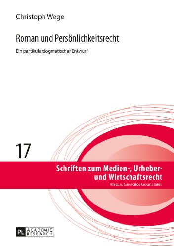 Roman und Persönlichkeitsrecht: Ein partikulardogmatischer Entwurf (Schriften zum Medien-, Urheber- und Wirtschaftsrecht)