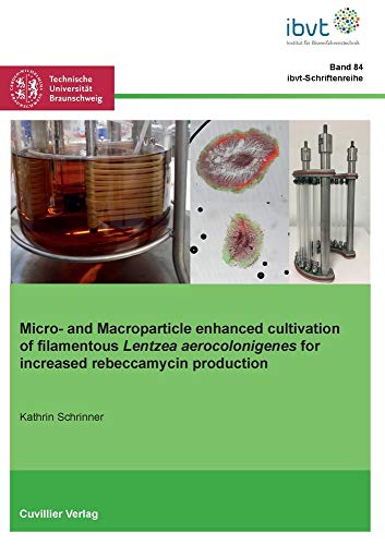 Micro- and Macroparticle enhanced cultivation of filamentous Lentzea aerocolonigenes for increased rebeccamycin production (Schriftenreihe des ... der Technischen Universität Braunschweig)