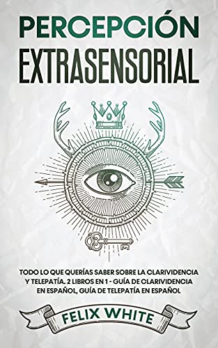 Percepción Extrasensorial: Todo lo que Querías Saber Sobre la Clarividencia y Telepatía. 2 Libros en 1 - Guía de Clarividencia en Español, Guía de Telepatía en Español