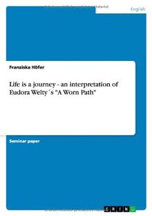 Life is a journey - an interpretation of Eudora Welty´s "A Worn Path"