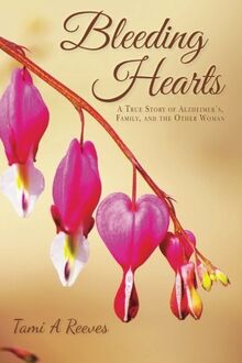 Bleeding Hearts: A True Story of Alzheimer's, Family, and the Other Woman