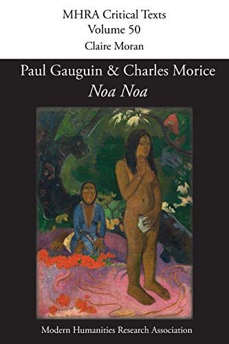 'Noa Noa' by Paul Gauguin and Charles Morice: with 'Manuscrit tiré du Livre des métiers de Vehbi-Zumbul Zadi' by Paul Gauguin (Mhra Critical Texts, Band 50)