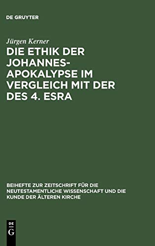 Die Ethik der Johannes-Apokalypse im Vergleich mit der des 4. Esra: Ein Beitrag zum Verhältnis von Apokalyptik und Ethik (Beihefte zur Zeitschrift für die neutestamentliche Wissenschaft, 94, Band 94)
