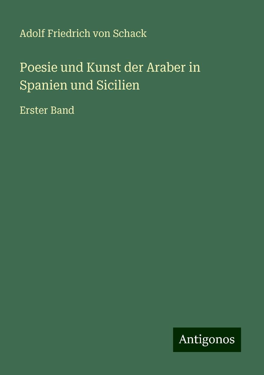 Poesie und Kunst der Araber in Spanien und Sicilien: Erster Band