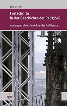 Fortschritte in der Geschichte der Religion?: Aneignung einer Denkfigur der Aufklärung (Forum Theologische Literaturzeitung (Thlz.F))