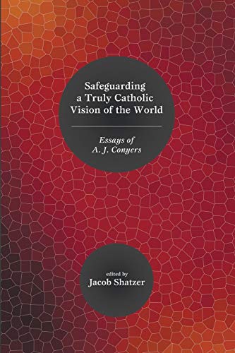 Safeguarding a Truly Catholic Vision of the World: Essays of A. J. Conyers