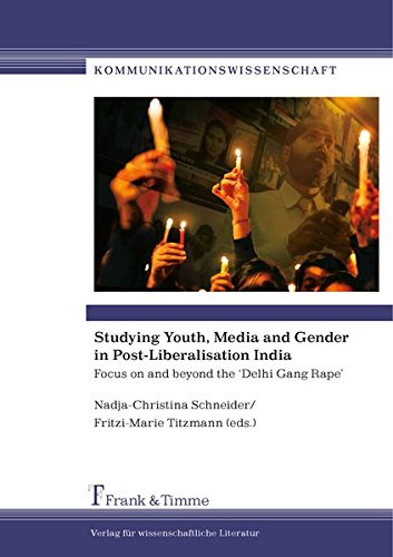 Studying Youth, Media and Gender in Post-Liberalisation India: Focus on and beyond the 'Delhi Gang Rape' (Kommunikationswissenschaft)