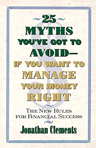 25 myths You've Got to Avoid--If You Want to Manage Your Money Right: The New Rules for Financial Success