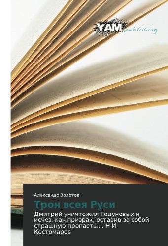 Трон всея Руси: Дмитрий уничтожил Годуновых и исчез, как призрак, оставив за собой страшную пропасть.... Н И Костомаров: Dmitrij unichtozhil Godunovyh ... soboj strashnuju propast'.... N I Kostomarov