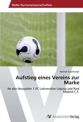 Aufstieg eines Vereins zur Marke: An den Beispielen 1.FC Lokomotive Leipzig und Real Madrid C.F.