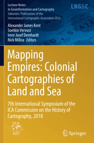 Mapping Empires: Colonial Cartographies of Land and Sea: 7th International Symposium of the ICA Commission on the History of Cartography, 2018 (Lecture Notes in Geoinformation and Cartography)
