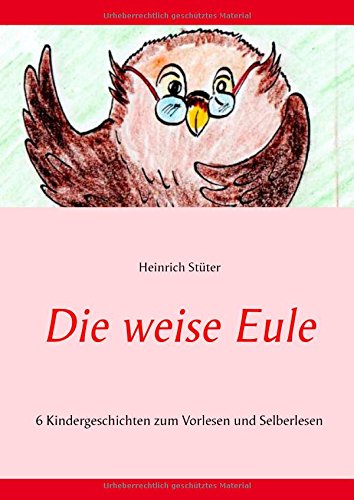 Die weise Eule: 6 Kindergeschichten zum Vorlesen und Selberlesen