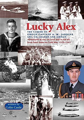 Lucky Alex The Career of Group Captain A.M. Jardine AFC, CD, Seaman and Airman