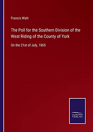 The Poll for the Southern Division of the West Riding of the County of York: On the 21st of July, 1865