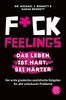 Fuck Feelings - Das Leben ist hart, sei härter: Der erste gnadenlos realistische Ratgeber für alle unlösbaren Probleme