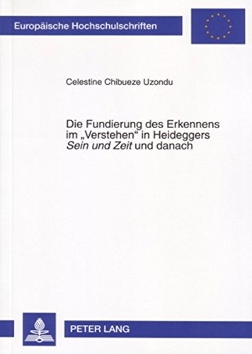 Die Fundierung des Erkennens im «Verstehen» in Heideggers «Sein und Zeit» und danach (Europäische Hochschulschriften / European University Studies / Publications Universitaires Européennes)