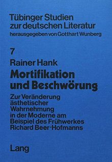 Mortifikation und Beschwörung: Zur Veränderung ästhetischer Wahrnehmung in der Moderne am Beispiel des Frühwerkes Richard Beer-Hofmanns- Mit einem ... (Tübinger Studien zur deutschen Literatur)