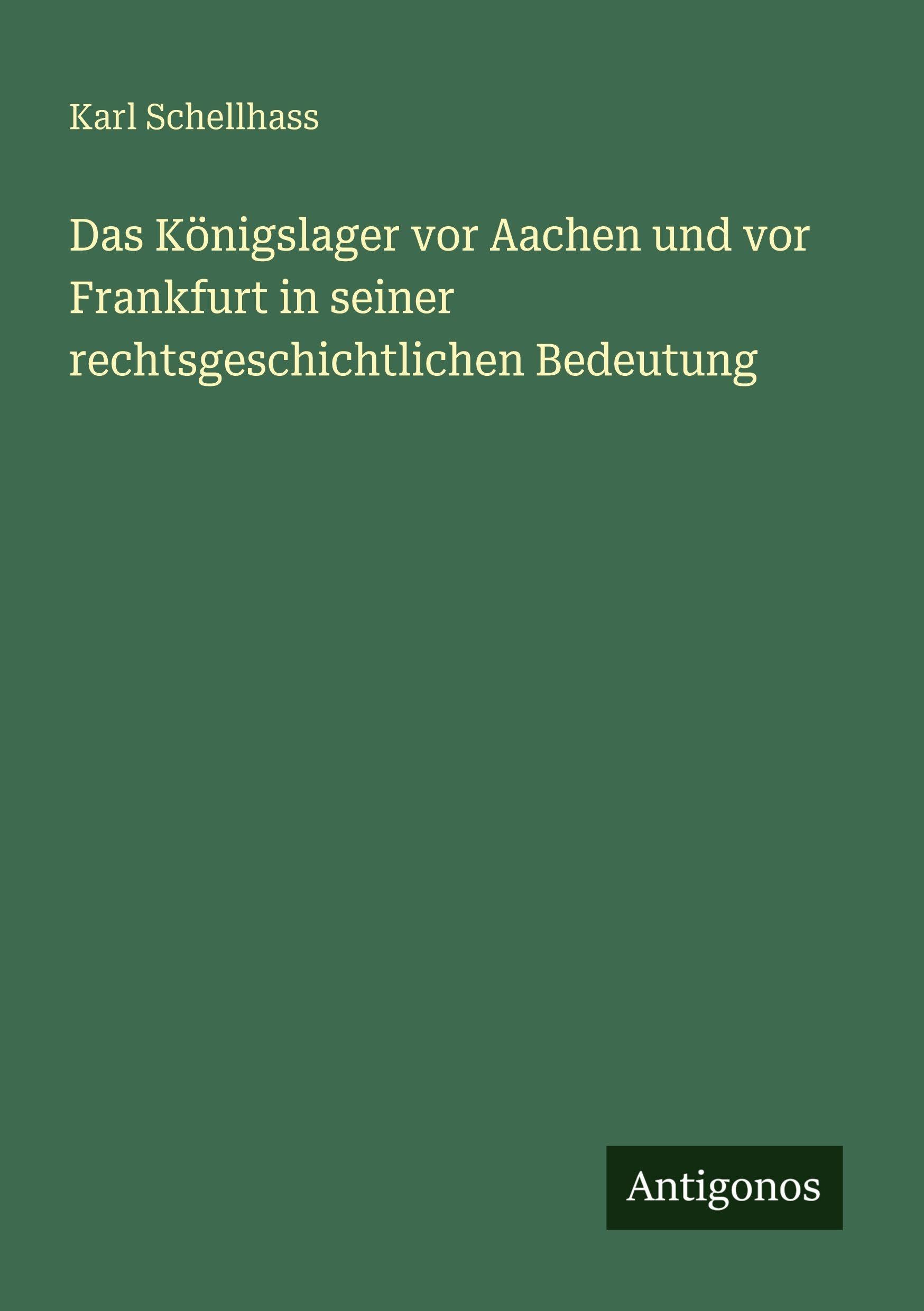 Das Königslager vor Aachen und vor Frankfurt in seiner rechtsgeschichtlichen Bedeutung