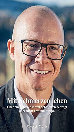 Mit Schmerzen leben: Über ein Leben, das von Schmerzen geprägt aber nicht bestimmt wird.
