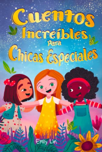 Cuentos Increíbles Para Chicas Especiales: Una colección de valiosas lecciones sobre la bondad, la confianza y el trabajo en equipo