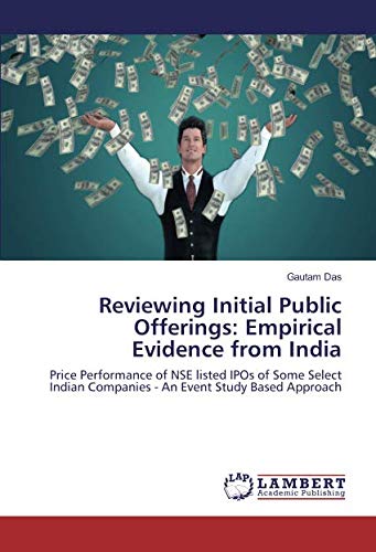 Reviewing Initial Public Offerings: Empirical Evidence from India: Price Performance of NSE listed IPOs of Some Select Indian Companies - An Event Study Based Approach